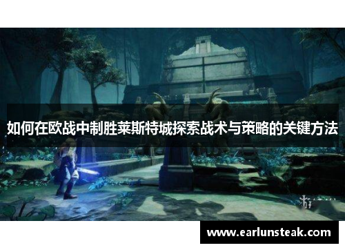 如何在欧战中制胜莱斯特城探索战术与策略的关键方法