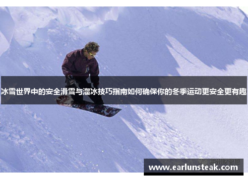 冰雪世界中的安全滑雪与溜冰技巧指南如何确保你的冬季运动更安全更有趣