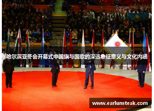 哈尔滨亚冬会开幕式中国旗与国歌的深远象征意义与文化内涵