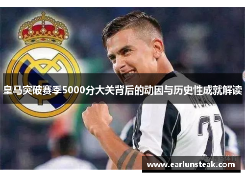 皇马突破赛季5000分大关背后的动因与历史性成就解读