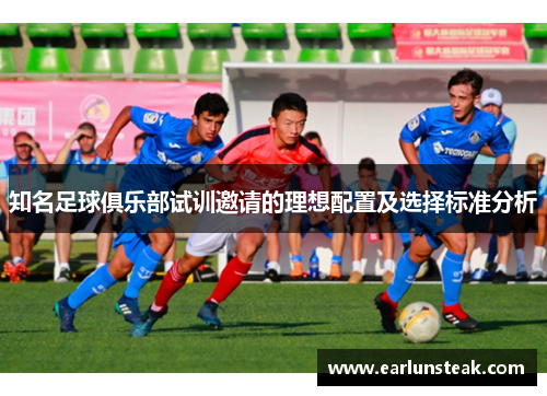 知名足球俱乐部试训邀请的理想配置及选择标准分析