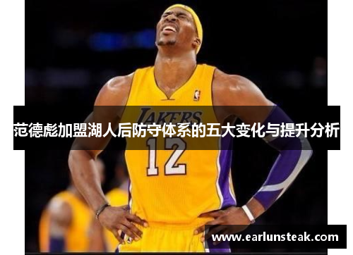 范德彪加盟湖人后防守体系的五大变化与提升分析 范德彪加盟湖人后防守体系的五大变化与提升分析