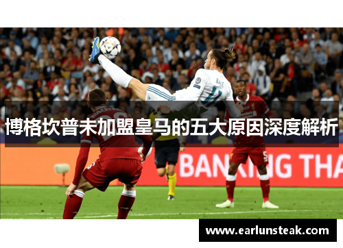 博格坎普未加盟皇马的五大原因深度解析