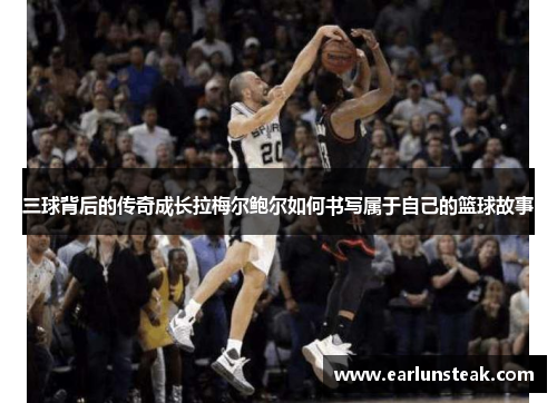 三球背后的传奇成长拉梅尔鲍尔如何书写属于自己的篮球故事